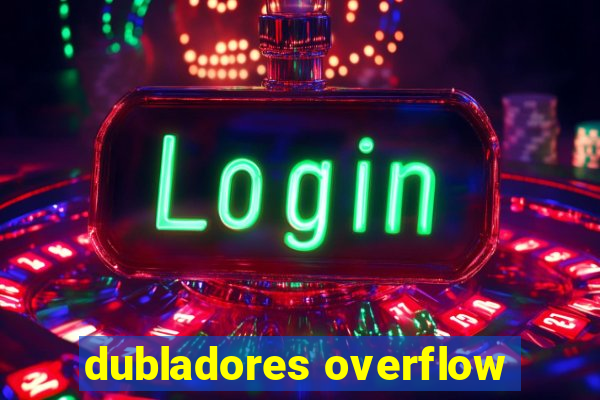 dubladores overflow